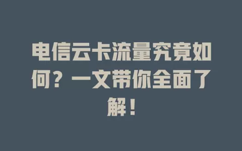 电信云卡流量究竟如何？一文带你全面了解！