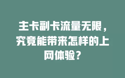 主卡副卡流量无限，究竟能带来怎样的上网体验？