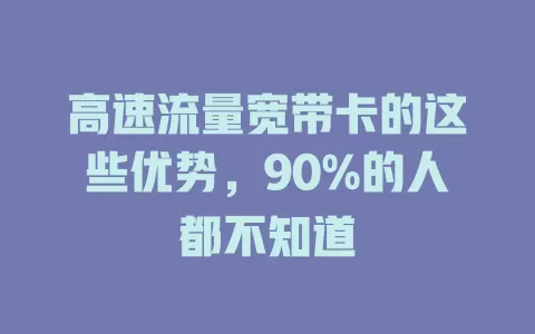 高速流量宽带卡的这些优势，90%的人都不知道