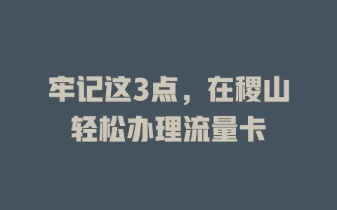 牢记这3点，在稷山轻松办理流量卡