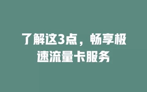了解这3点，畅享极速流量卡服务