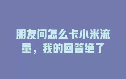 朋友问怎么卡小米流量，我的回答绝了