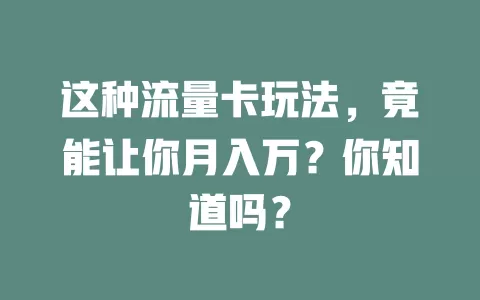 这种流量卡玩法，竟能让你月入万？你知道吗？