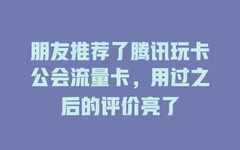 朋友推荐了腾讯玩卡公会流量卡，用过之后的评价亮了