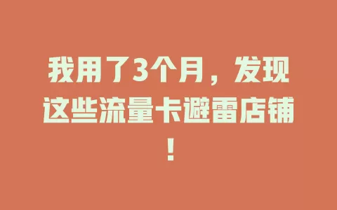 我用了3个月，发现这些流量卡避雷店铺！