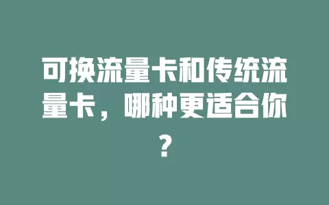 可换流量卡和传统流量卡，哪种更适合你？