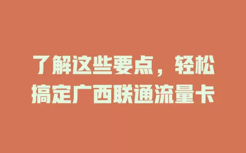 了解这些要点，轻松搞定广西联通流量卡