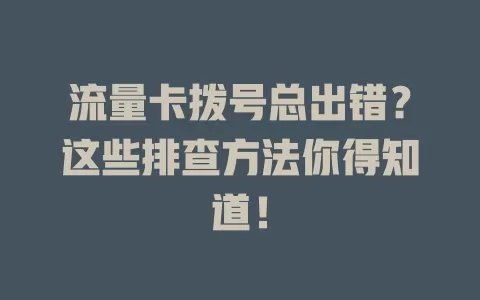 流量卡拨号总出错？这些排查方法你得知道！