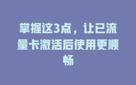 掌握这3点，让已流量卡激活后使用更顺畅