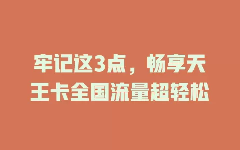 牢记这3点，畅享天王卡全国流量超轻松