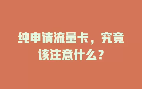 纯申请流量卡，究竟该注意什么？