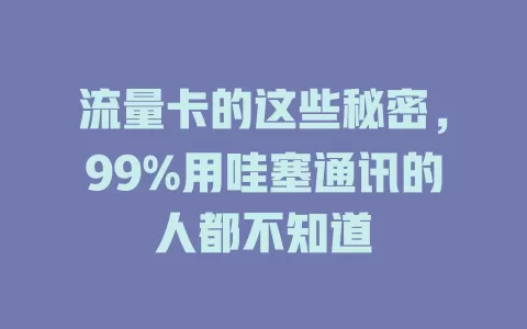 流量卡的这些秘密，99%用哇塞通讯的人都不知道