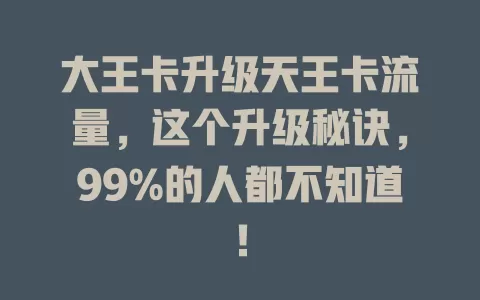 大王卡升级天王卡流量，这个升级秘诀，99%的人都不知道！