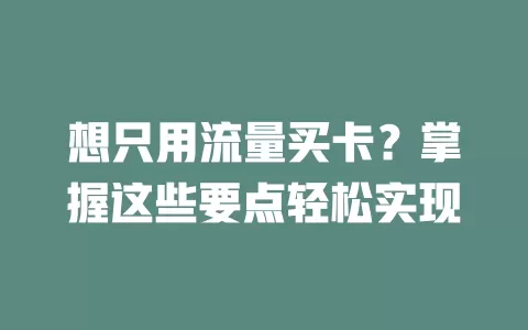 想只用流量买卡？掌握这些要点轻松实现