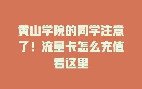 黄山学院的同学注意了！流量卡怎么充值看这里