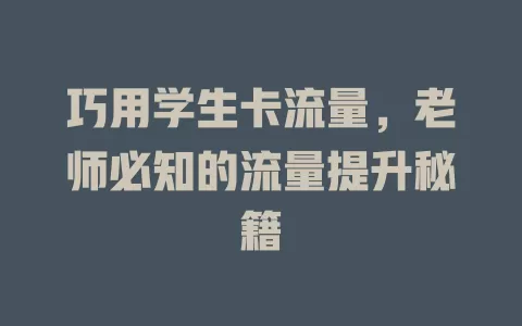 巧用学生卡流量，老师必知的流量提升秘籍