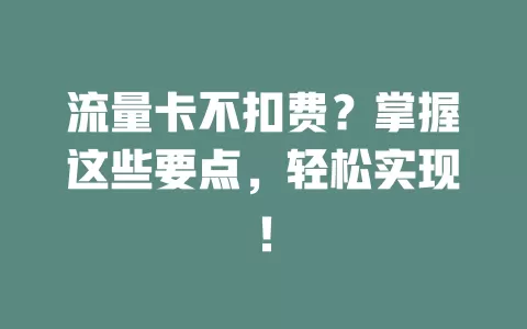 流量卡不扣费？掌握这些要点，轻松实现！
