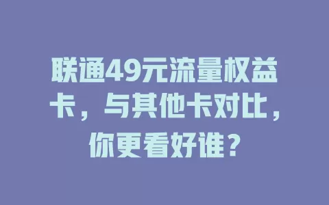 联通49元流量权益卡，与其他卡对比，你更看好谁？