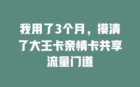我用了3个月，摸清了大王卡亲情卡共享流量门道