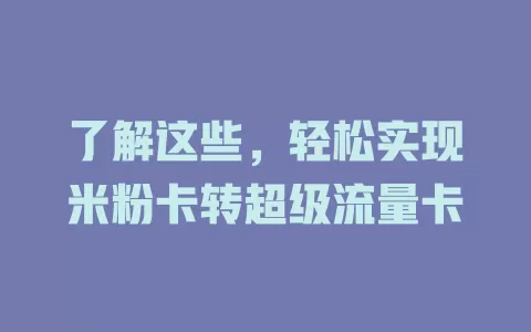 了解这些，轻松实现米粉卡转超级流量卡