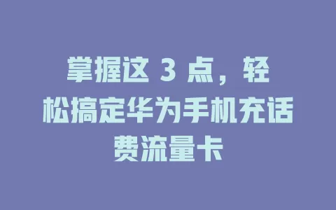 掌握这 3 点，轻松搞定华为手机充话费流量卡