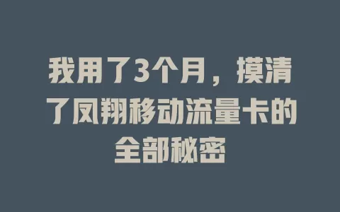 我用了3个月，摸清了凤翔移动流量卡的全部秘密