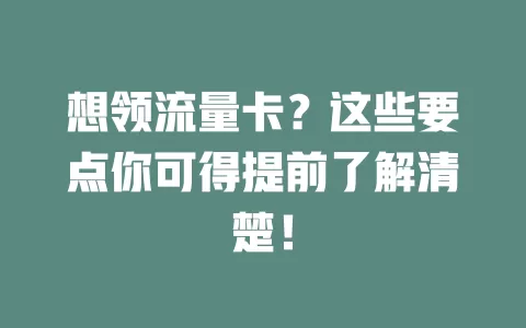 想领流量卡？这些要点你可得提前了解清楚！