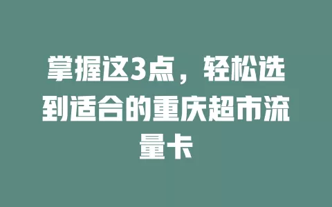 掌握这3点，轻松选到适合的重庆超市流量卡