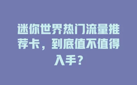 迷你世界热门流量推荐卡，到底值不值得入手？