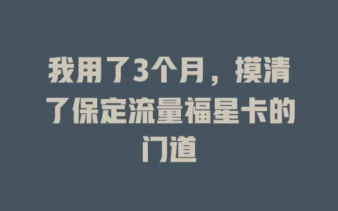 我用了3个月，摸清了保定流量福星卡的门道