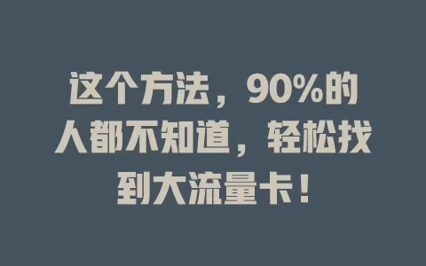 这个方法，90%的人都不知道，轻松找到大流量卡！