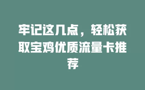 牢记这几点，轻松获取宝鸡优质流量卡推荐