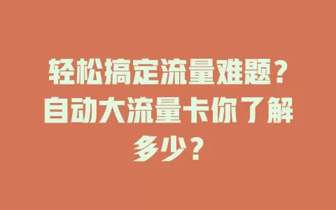 轻松搞定流量难题？自动大流量卡你了解多少？