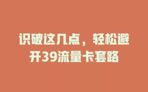 识破这几点，轻松避开39流量卡套路