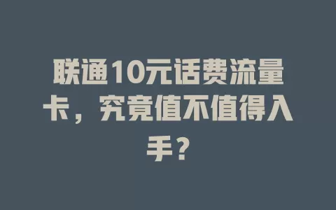联通10元话费流量卡，究竟值不值得入手？