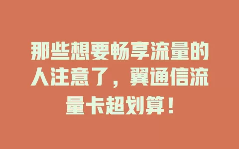 那些想要畅享流量的人注意了，翼通信流量卡超划算！