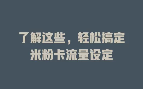 了解这些，轻松搞定米粉卡流量设定