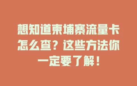 想知道柬埔寨流量卡怎么查？这些方法你一定要了解！