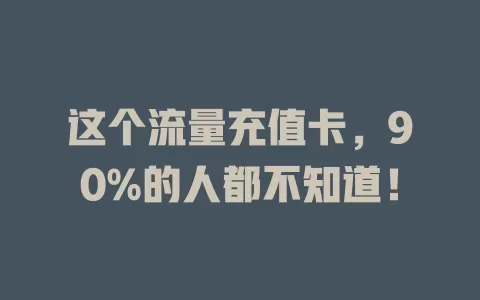 这个流量充值卡，90%的人都不知道！
