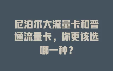 尼泊尔大流量卡和普通流量卡，你更该选哪一种？