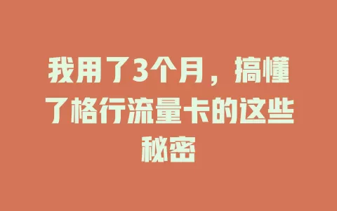 我用了3个月，搞懂了格行流量卡的这些秘密