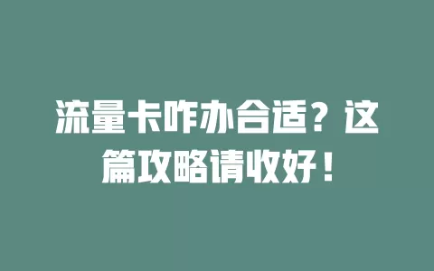 流量卡咋办合适？这篇攻略请收好！