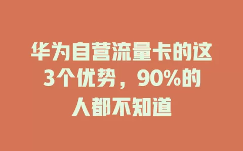 华为自营流量卡的这3个优势，90%的人都不知道