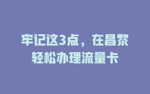 牢记这3点，在昌黎轻松办理流量卡