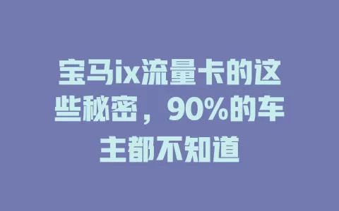 宝马ix流量卡的这些秘密，90%的车主都不知道