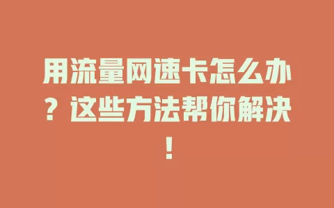 用流量网速卡怎么办？这些方法帮你解决！