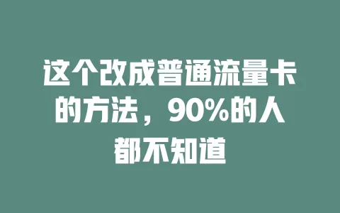 这个改成普通流量卡的方法，90%的人都不知道