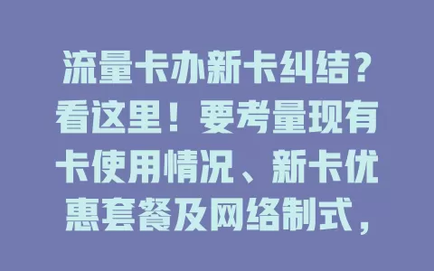 流量卡办新卡纠结？看这里！要考量现有卡使用情况、新卡优惠套餐及网络制式，多因素综合选才合适