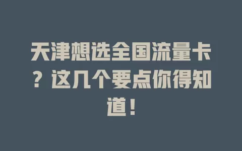 天津想选全国流量卡？这几个要点你得知道！