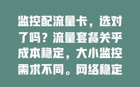监控配流量卡，选对了吗？流量套餐关乎成本稳定，大小监控需求不同。网络稳定很重要，费用也得考量，选适合的卡确保监控稳定，你会明智选择吗？